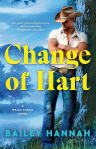 Title: Change of Hart: A Wells Ranch Novel, Author: Bailey Hannah