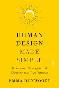 Title: Human Design Made Simple: Unlock Your Strengths and Discover Your True Purpose, Author: Emma Dunwoody