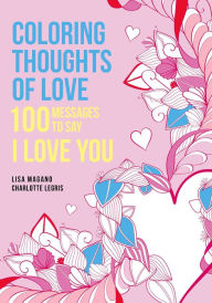 Title: Coloring Thoughts of Love: 100 Messages to Say I Love You, Author: Lisa Magano