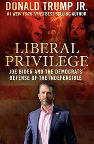 Title: Liberal Privilege: Joe Biden and the Democrats' Defense of the Indefensible (Signed Bookplate Edition), Author: Donald Trump Jr