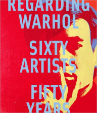 Title: Regarding Warhol: Sixty Artists, Fifty Years, Author: Marla Prather