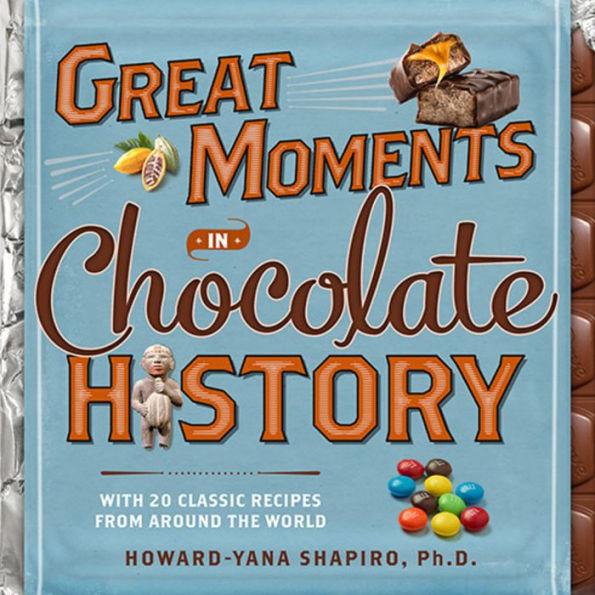 Great Moments in Chocolate History: With 20 Classic Recipes From Around the World