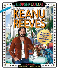Title: Crush and Color: Keanu Reeves: Colorful Fantasies with a Mysterious Hero, Author: Maurizio Campidelli