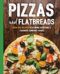 Title: Pizzas and Flatbreads: Over 100 Recipes Featuring Everyone's Favorite Comfort Foods, Author: Cider Mill Press