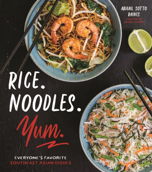 Rice. Noodles. Yum.: Everyone's Favorite Southeast Asian Dishes