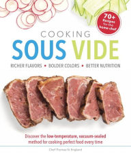 Title: Cooking Sous Vide: Discover the Low-Temperature, Vacuum-Sealed Method for Cooking Perfect Food Ever, Author: Thomas N. England