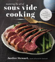 Title: Mastering the Art of Sous Vide: Unlock the Versatility of Precision Temperature Cooking, Author: Justice Stewart