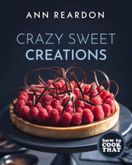 Title: How to Cook That: Crazy Sweet Creations (Chocolate Baking, Pie Baking, Confectionary Desserts, and More), Author: Ann Reardon