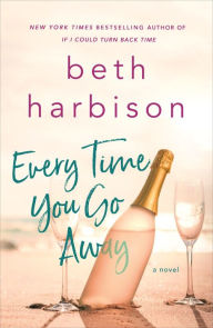 Title: Every Time You Go Away: A Novel, Author: Beth Harbison