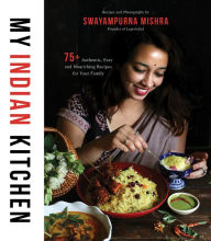 Title: My Indian Kitchen: 75+ Authentic, Easy and Nourishing Recipes for Your Family, Author: Swayampurna Mishra
