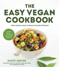 Title: The Easy Vegan Cookbook: Make Healthy Home Cooking Practically Effortless, Author: Kathy Hester