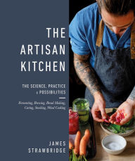 Title: The Artisan Kitchen: The science, practice and possibilities, Author: James Strawbridge