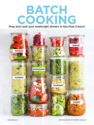 Title: Batch Cooking: Prep and Cook Your Weeknight Dinners in Less Than 2 Hours, Author: Keda Black