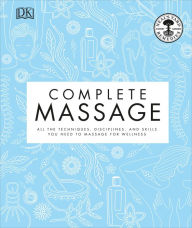 Title: Complete Massage: All the Techniques, Disciplines, and Skills you need to Massage for Wellness, Author: Neal's Yard Remedies