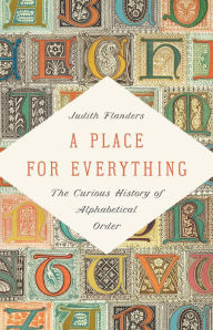 Title: A Place for Everything: The Curious History of Alphabetical Order, Author: Judith Flanders