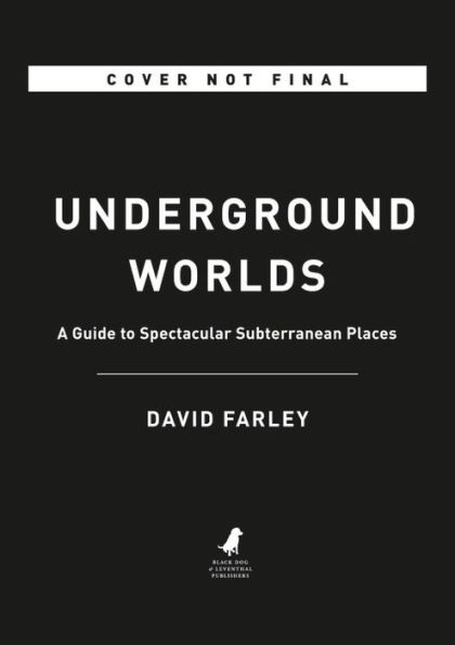 Underground Worlds: A Guide to Spectacular Subterranean Places