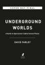 Underground Worlds: A Guide to Spectacular Subterranean Places