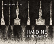 Title: Jim Dine Printmaker: Leaving My Tracks, Author: Jim Dine