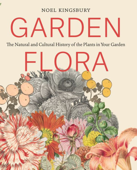 Garden Flora: The Natural and Cultural History of the Plants In Your Garden