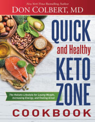 Title: Quick and Healthy Keto Zone Cookbook: The Holistic Lifestyle for Losing Weight, Increasing Energy, and Feeling Great, Author: Don Colbert MD