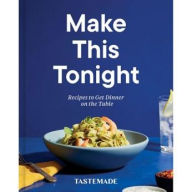 Title: Make This Tonight: Recipes to Get Dinner on the Table: A Cookbook, Author: Tastemade