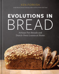 Title: Evolutions in Bread: Artisan Pan Breads and Dutch-Oven Loaves at Home [A baking book], Author: Ken Forkish