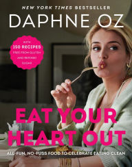 Title: Eat Your Heart Out: All-Fun, No-Fuss Food to Celebrate Eating Clean, Author: Daphne Oz