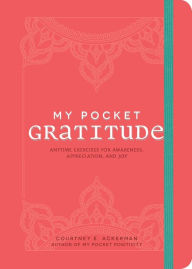 Title: My Pocket Gratitude: Anytime Exercises for Awareness, Appreciation, and Joy, Author: Courtney E. Ackerman