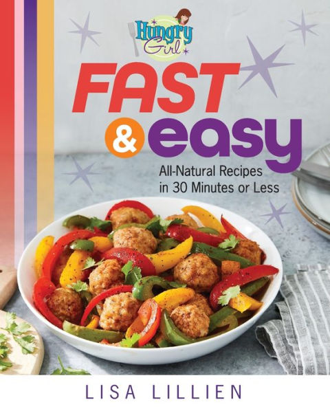 Hungry Girl Fast & Easy: All Natural Recipes 30 Minutes or Less