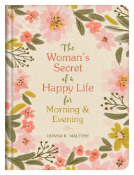 Title: The Woman's Secret of a Happy Life for Morning & Evening, Author: Donna K. Maltese