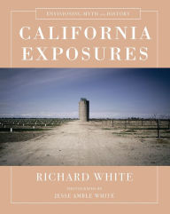 Title: California Exposures: Envisioning Myth and History, Author: Richard White