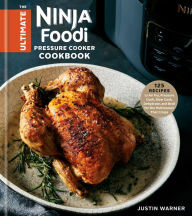 Title: The Ultimate Ninja Foodi Pressure Cooker Cookbook: 125 Recipes to Air Fry, Pressure Cook, Slow Cook, Dehydrate, and Broil for the Multicooker That Crisps, Author: Justin Warner
