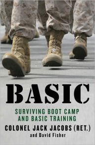 Title: Basic: Surviving Boot Camp and Basic Training, Author: Colonel Jack Jacobs