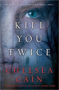 Title: Kill You Twice (Archie Sheridan & Gretchen Lowell Series #5), Author: Chelsea Cain