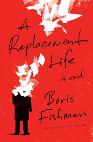 Title: A Replacement Life, Author: Boris Fishman