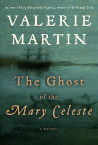 Title: The Ghost of the Mary Celeste: A Novel, Author: Valerie Martin