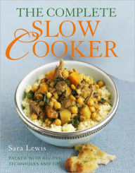 Title: The Complete Slow Cooker: Packed with Recipes, Techniques, and Tips, Author: Sara Lewis