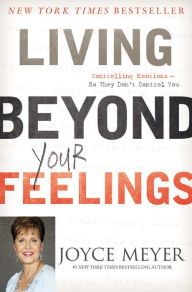 Title: Living Beyond Your Feelings: Controlling Emotions So They Don't Control You, Author: Joyce Meyer