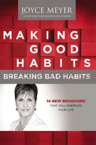 Title: Making Good Habits, Breaking Bad Habits: 14 New Behaviors That Will Energize Your Life, Author: Joyce Meyer