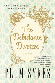 Title: The Debutante Divorcee, Author: Plum Sykes