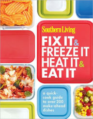 Title: Southern Living Fix It & Freeze It/Heat It & Eat It: A quick-cook guide to over 200 make-ahead dishes, Author: Editors of Southern Living Magazine