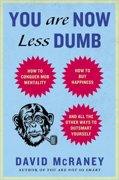 You Are Now Less Dumb: How to Conquer Mob Mentality, How to Buy Happiness, and All the Other Ways to Outsmart Yourself