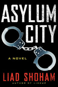 Title: Asylum City: A Novel, Author: Liad Shoham