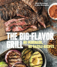 Title: The Big-Flavor Grill: No-Marinade, No-Hassle Recipes for Delicious Steaks, Chicken, Ribs, Chops, Vegetables, Shrimp, and Fish, Author: Chris Schlesinger