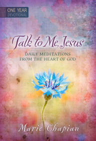 Title: Talk to Me Jesus One Year Devotional: Daily Meditations from the Heart of God, Author: Marie Chapian