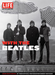 Title: LIFE With the Beatles: Inside Beatlemania, by their Official Photographer Robert Whitaker, Author: Editors of Life