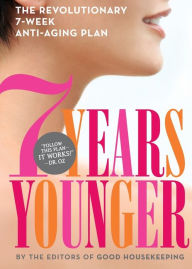 Title: 7 Years Younger: The Revolutionary 7-Week Anti-Aging Plan, Author: Good Housekeeping Editors