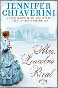 Title: Mrs. Lincoln's Rival, Author: Jennifer Chiaverini