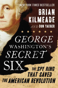 Title: George Washington's Secret Six: The Spy Ring That Saved the American Revolution, Author: Brian Kilmeade