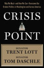 Crisis Point: Why We Must - and How We Can - Overcome Our Broken Politics in Washington and Across America